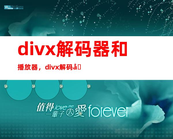 divx解码器和播放器，divx解码器怎么用