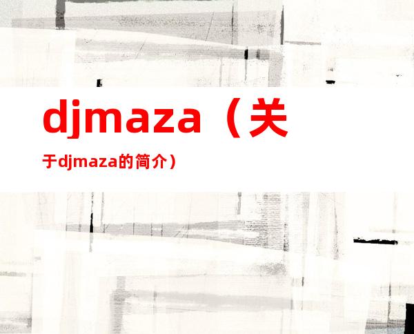 djmaza（关于djmaza的简介）