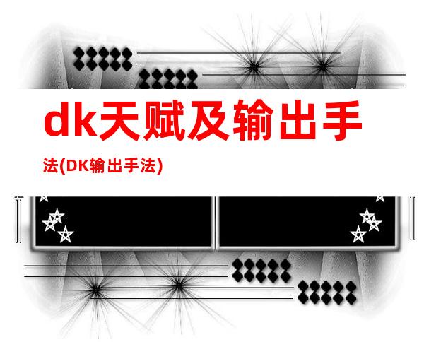 dk天赋及输出手法(DK输出手法)