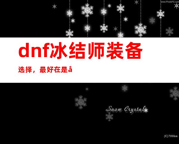 dnf冰结师装备选择，最好在是啥。