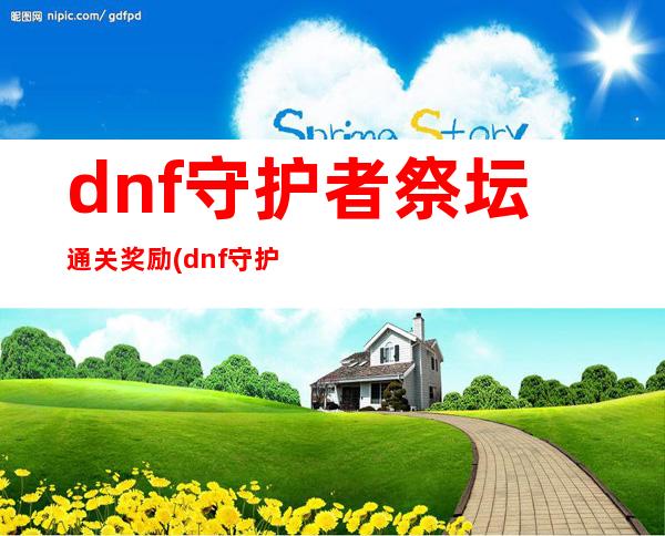 dnf守护者祭坛通关奖励(dnf守护者祭坛攻略)