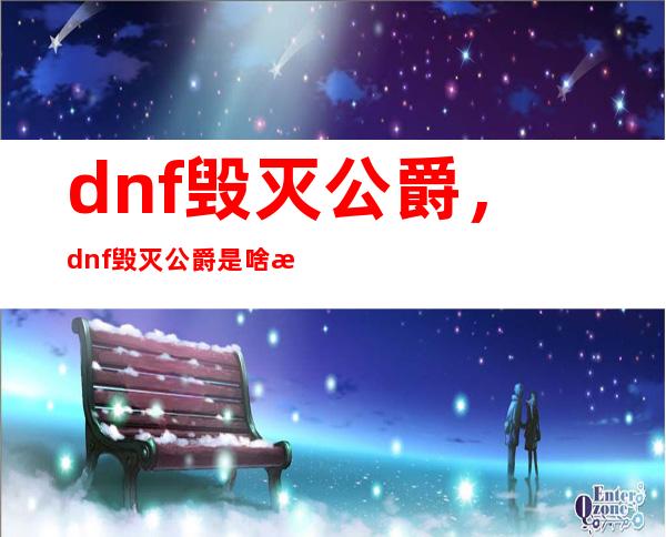 dnf毁灭公爵，dnf毁灭公爵是啥样的