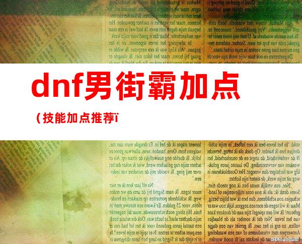 dnf男街霸加点（技能加点推荐）