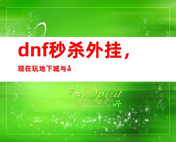 dnf秒杀外挂，现在玩地下城与勇士有人用外挂了只要打到怪直接就 秒杀 不管多