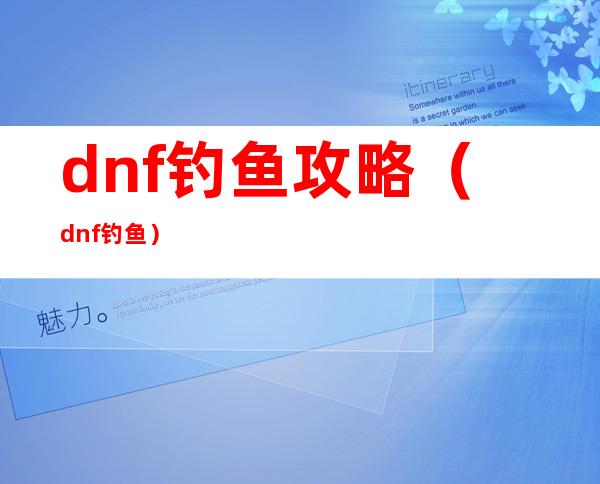 dnf钓鱼攻略（dnf钓鱼）