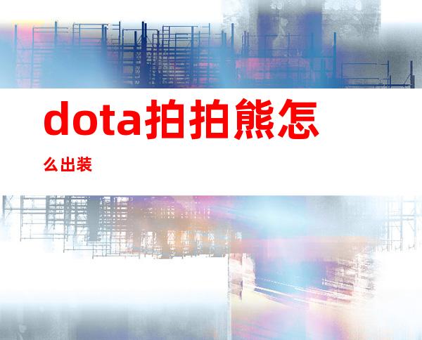 dota 拍拍熊怎么出装