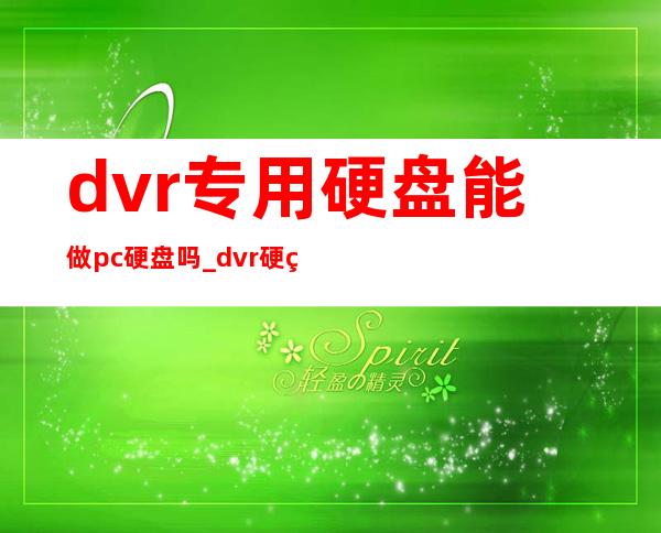 dvr专用硬盘能做pc硬盘吗_dvr硬盘录像机硬盘安装