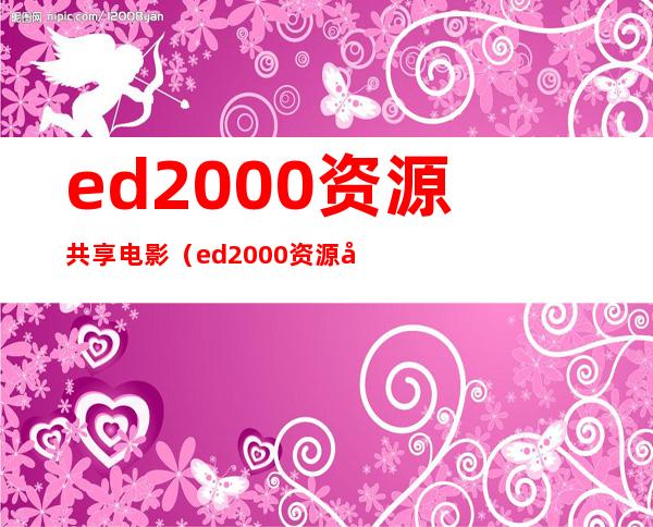 ed2000资源共享电影（ed2000资源共享）