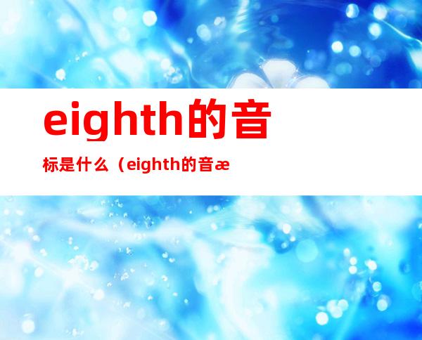 eighth的音标是什么（eighth的音标）