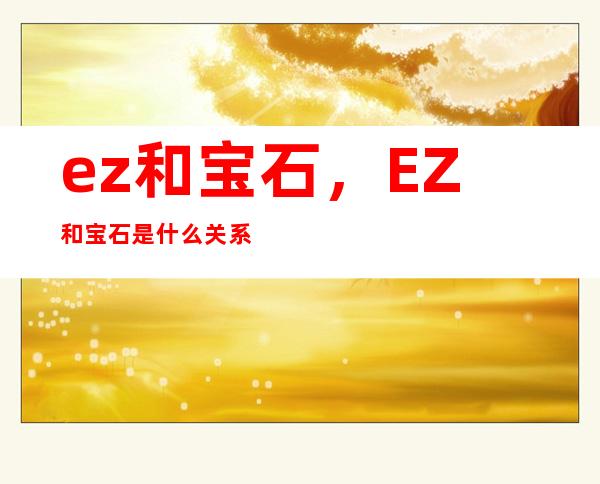 ez和宝石，EZ和宝石是什么关系