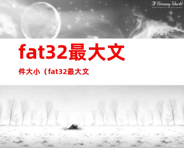 fat32最大文件大小（fat32 最大文件）