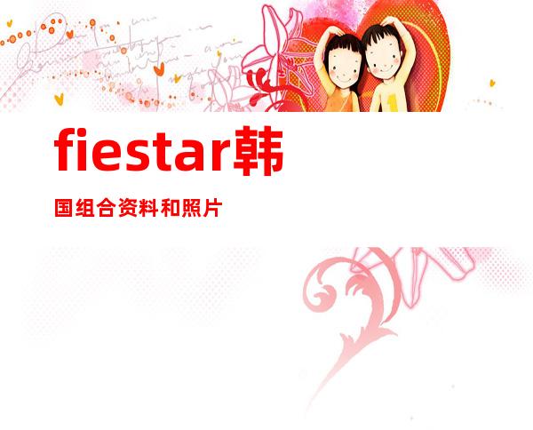 fiestar韩国组合资料和照片