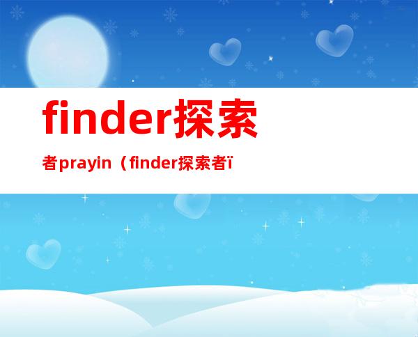 finder探索者 pray in（finder探索者）