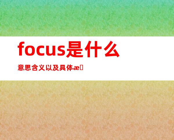 focus是什么意思 含义以及具体指哪些