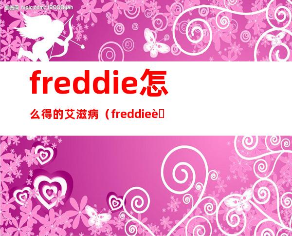 freddie怎么得的艾滋病（freddie英文名寓意）