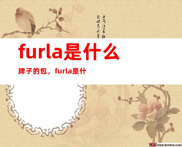 furla是什么牌子的包，furla是什么档次？