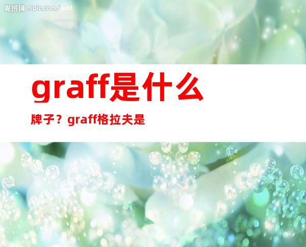 graff是什么牌子？graff格拉夫是什么档次？