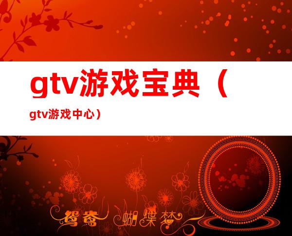 gtv游戏宝典（gtv游戏中心）