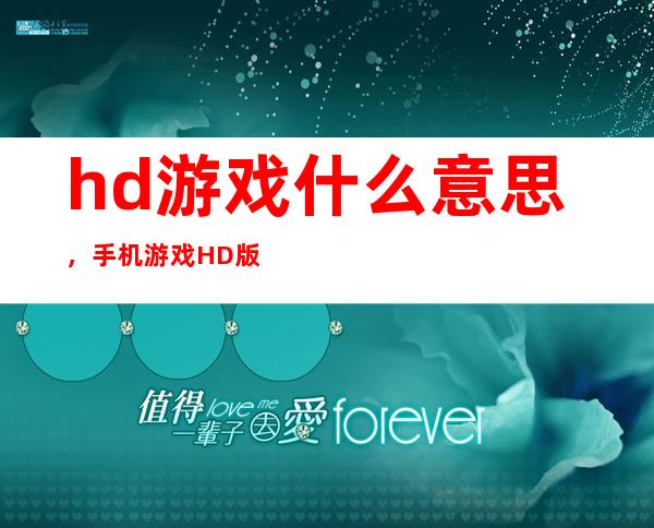 hd游戏什么意思，手机游戏HD版本什么意思