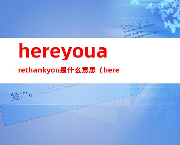 hereyouarethankyou是什么意思（hereyouare中文翻译怎么说）