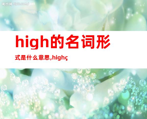 high的名词形式是什么意思,high的名词形式怎么变