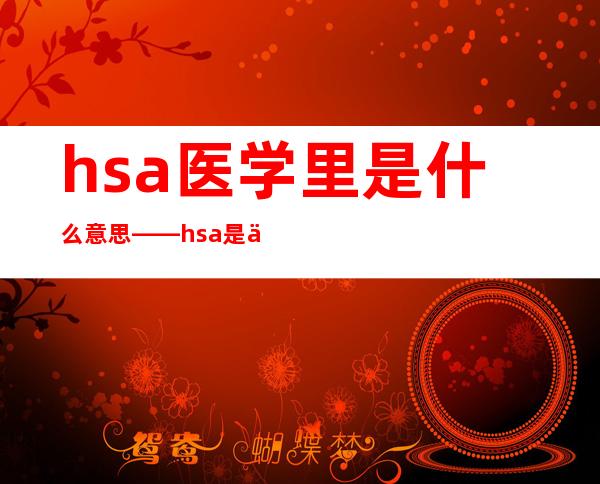 hsa医学里是什么意思——hsa是什么蛋白