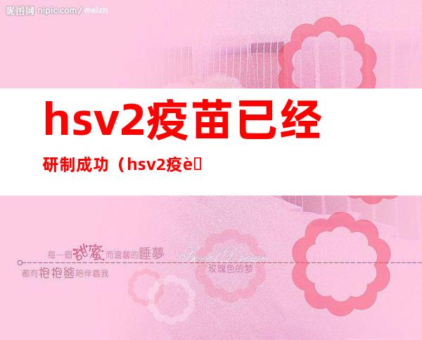 hsv2疫苗已经研制成功（hsv2疫苗最新研究消息）