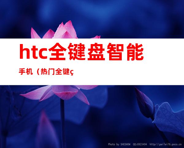 htc全键盘智能手机（热门全键盘智能手机推荐）