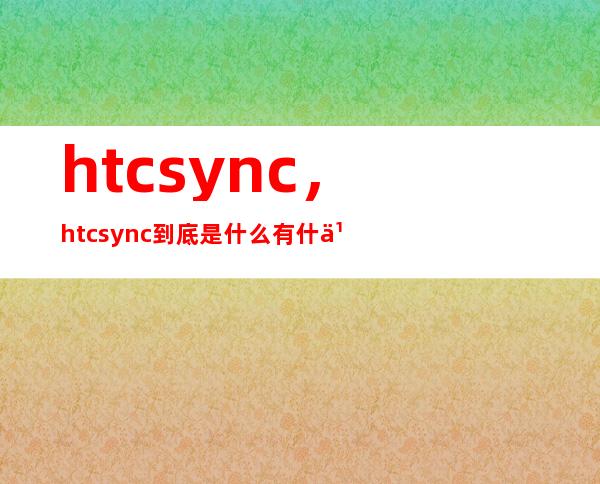 htcsync，htc sync到底是什么  有什么作用