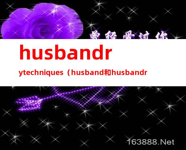 husbandry techniques（husband和husbandry）