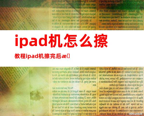 ipad机怎么擦教程ipad机擦完后有什么影响吗？