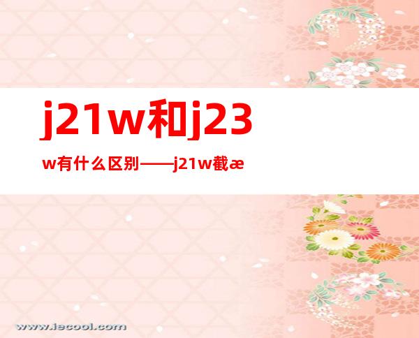 j21w和j23w有什么区别——j21w截止阀型号含义