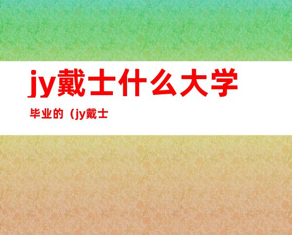 jy戴士什么大学毕业的（jy戴士在哪里直播）