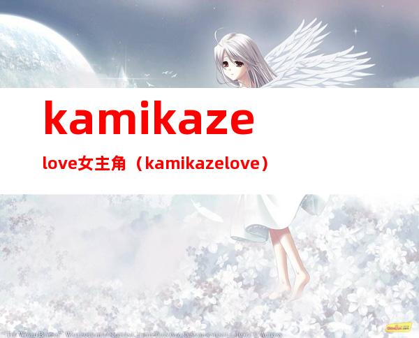 kamikaze love女主角（kamikaze love）