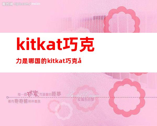 kitkat巧克力是哪国的 kitkat巧克力多少钱