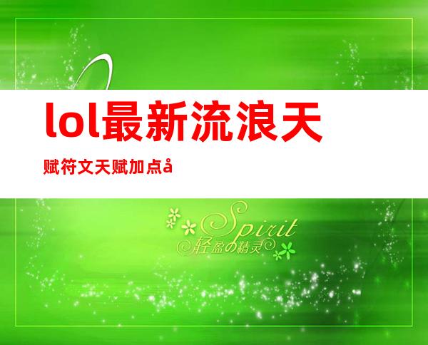 lol最新流浪天赋符文天赋加点图(LOL流浪天赋)