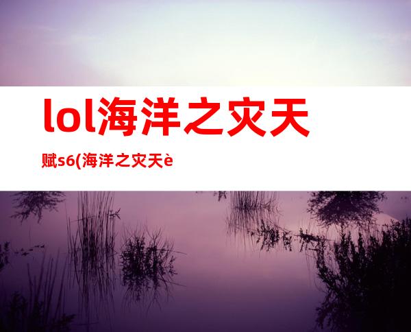 lol海洋之灾天赋s6(海洋之灾天赋推荐)