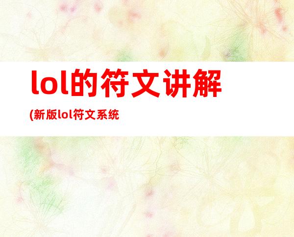 lol的符文讲解(新版lol符文系统详解)