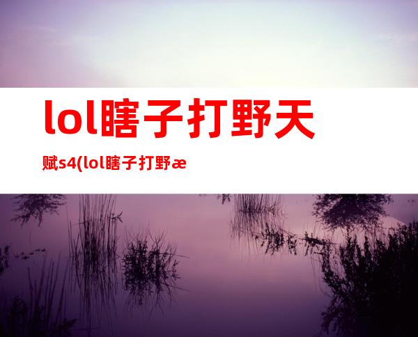 lol瞎子打野天赋s4(lol瞎子打野思路)