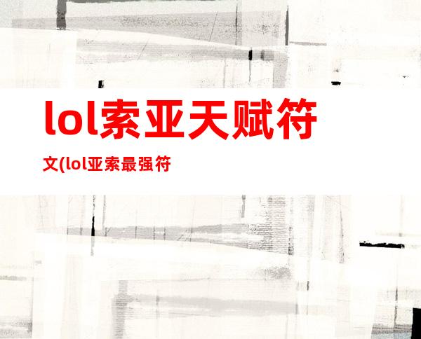 lol索亚天赋符文(lol亚索最强符文天赋)