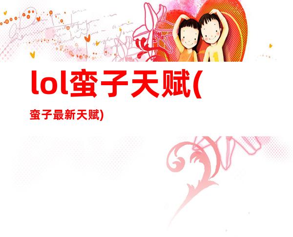 lol蛮子天赋(蛮子最新天赋)