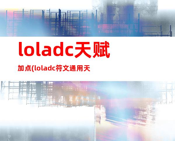 loladc天赋加点(loladc符文通用天赋)