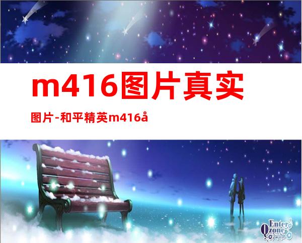 m416图片真实图片-和平精英m416图片