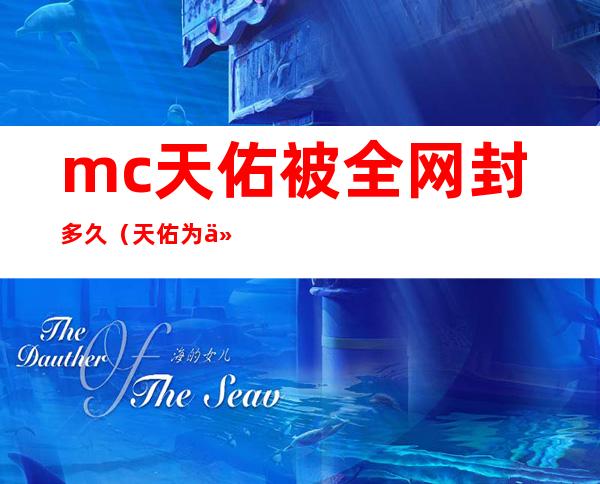 mc天佑被全网封多久（天佑为什么被封杀 封杀真相原因）