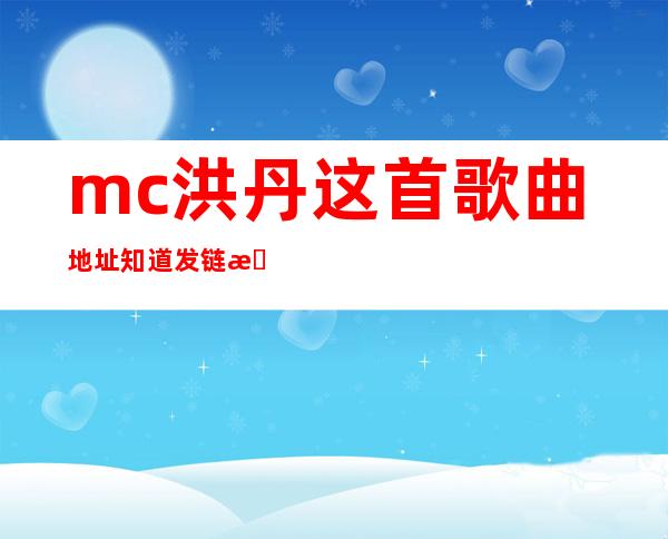 mc洪丹 这首歌曲地址.知道发链接过来,谢谢