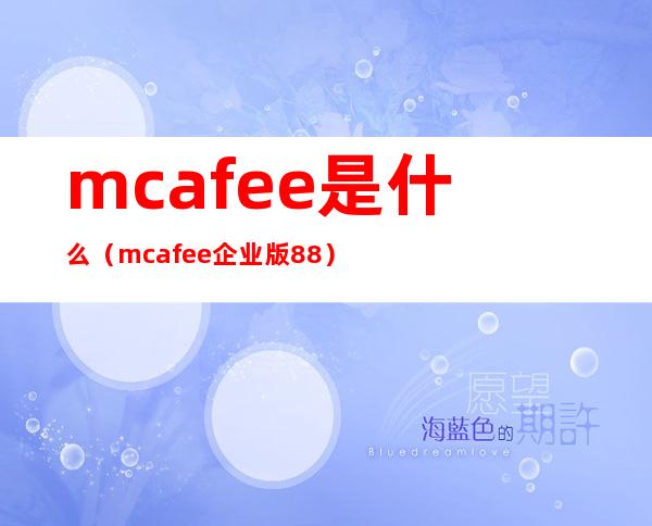 mcafee是什么（mcafee企业版8 8）