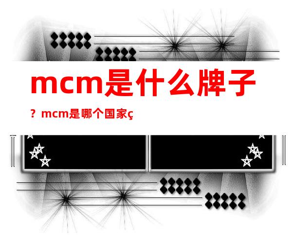 mcm是什么牌子？mcm是哪个国家的牌子？