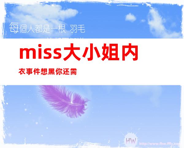 miss大小姐内衣事件 想黑你还需要有什么理由吗