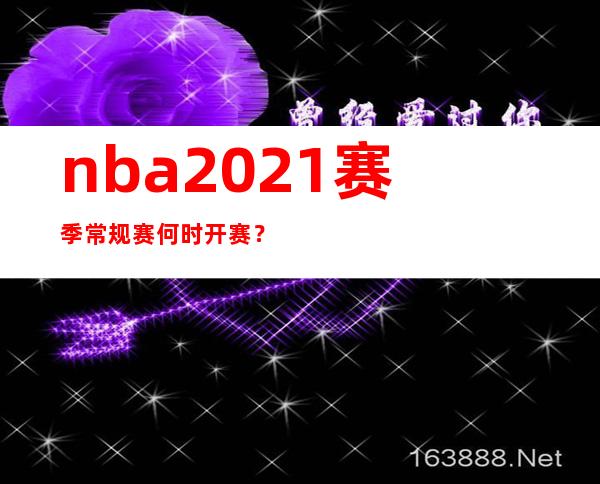 nba 2021赛季常规赛何时开赛？