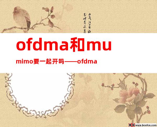 ofdma和mumimo要一起开吗——ofdma打开好还是关闭好